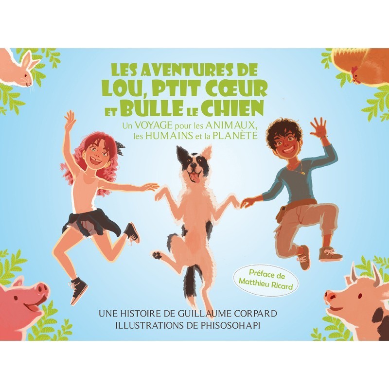 Les aventures de Lou, Ptit Cœur et Bulle le chien : un voyage pour les Animaux, les Humains et la Planète de Guillaume Corpard Les aventures de Lou, Ptit Cœur et Bulle le chien : un voyage pour les Animaux, les Humains et la Planète de Guillaume Corpard