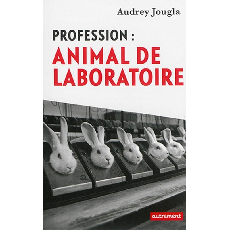 Profession : ANIMAL DE LABORATOIRE - Livre d'Audrey Jougla Profession : ANIMAL DE LABORATOIRE - Livre d'Audrey Jougla